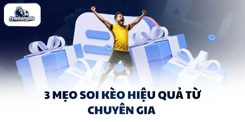 3 mẹo soi kèo hiệu quả từ chuyên gia 