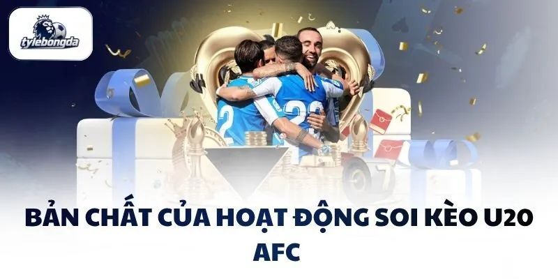 Bản chất của hoạt động soi kèo U20 AFC 
