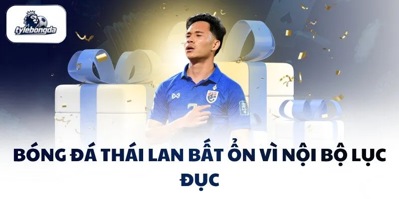 bong da thai lan bat on vi noi bo luc duc