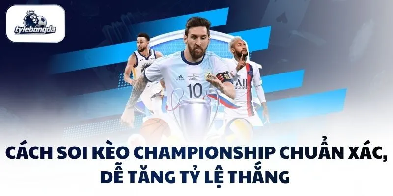 cach soi keo championship chuan xac de tang ty le thang