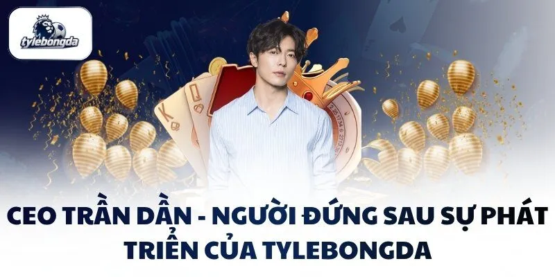Tiểu sử và năng lực quản trị của CEO Trần Dần