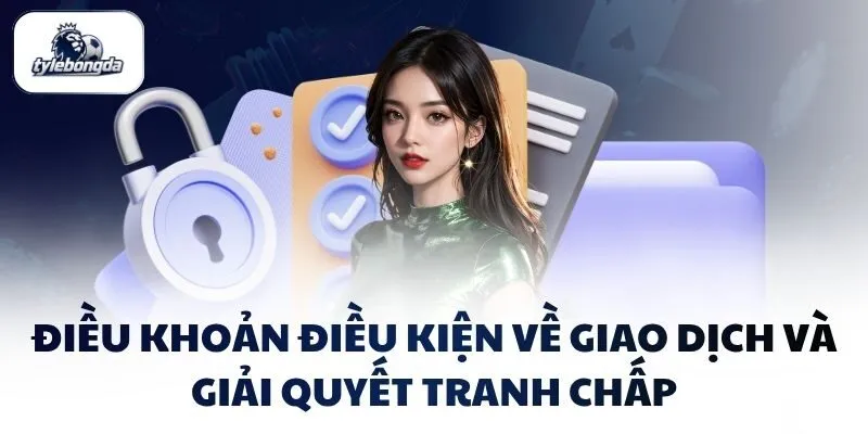 Điều khoản điều kiện về giao dịch và giải quyết tranh chấp