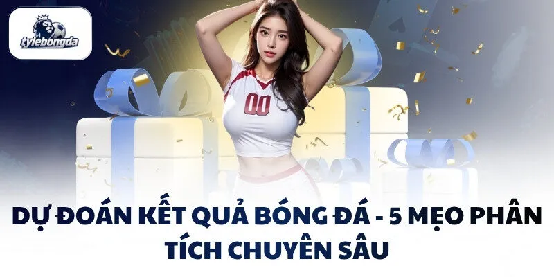 du doan ket qua bong da 5 meo phan tich chuyen sau