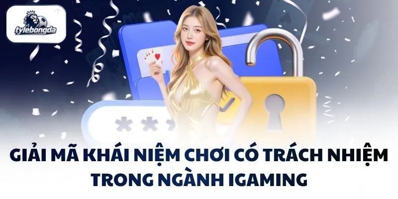 Giải mã khái niệm chơi có trách nhiệm trong ngành iGaming