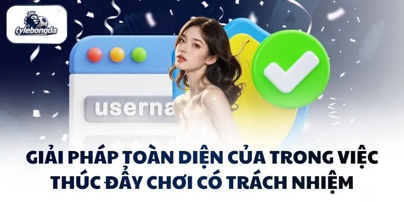Giải pháp toàn diện của  trong việc thúc đẩy chơi có trách nhiệm