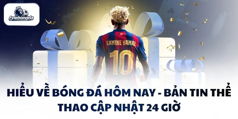 hieu ve bong da hom nay ban tin the thao cap nhat 24 gio