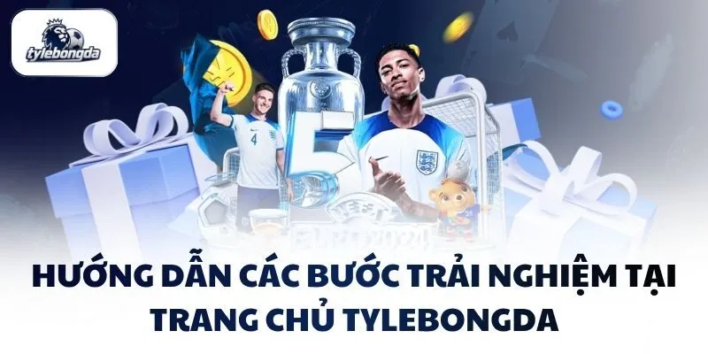 huong dan cac buoc trai nghiem tai trang chu tylebongda Hướng dẫn các bước trải nghiệm tại trang chủ Tylebongda
