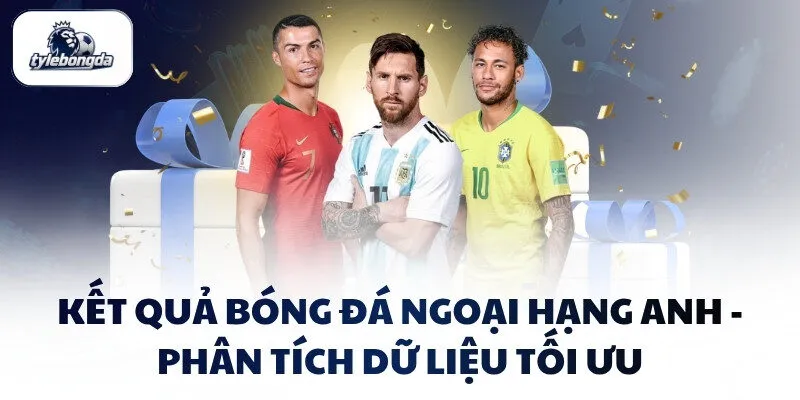 ket qua bong da ngoai hang anh phan tich du lieu toi uu