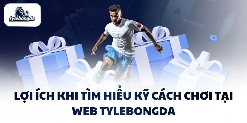 Lợi ích khi tìm hiểu kỹ cách chơi tại web Tylebongda Lợi ích khi tìm hiểu kỹ cách chơi tại web Tylebongda