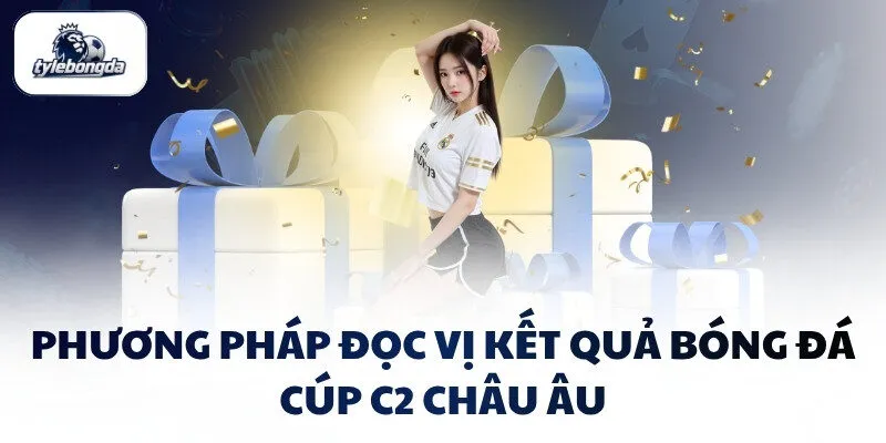 Phương pháp đọc vị kết quả bóng đá Cúp C2 Châu Âu