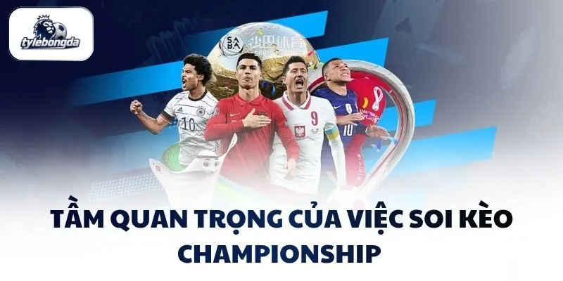 Tầm quan trọng của việc soi kèo Championship 
