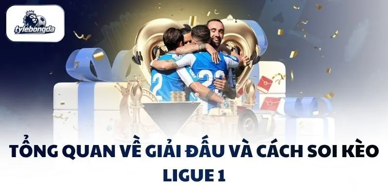 Tổng quan về giải đấu và cách soi kèo Ligue 1