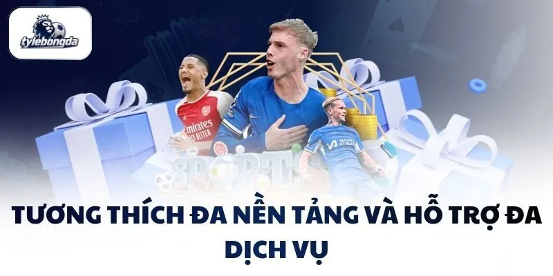 tuong thich da nen tang va ho tro da dich vu Tương thích đa nền tảng và hỗ trợ đa dịch vụ