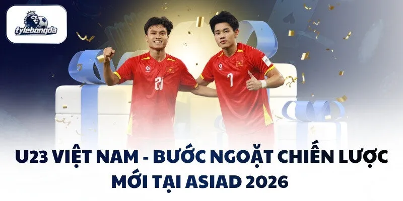 u23 viet nam buoc ngoat chien luoc moi tai asiad 2026