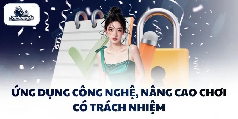 Ứng dụng công nghệ, nâng cao chơi có trách nhiệm